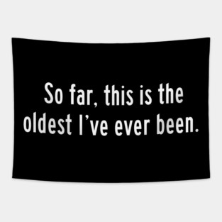 So far, this is the oldest I've ever been Tapestry