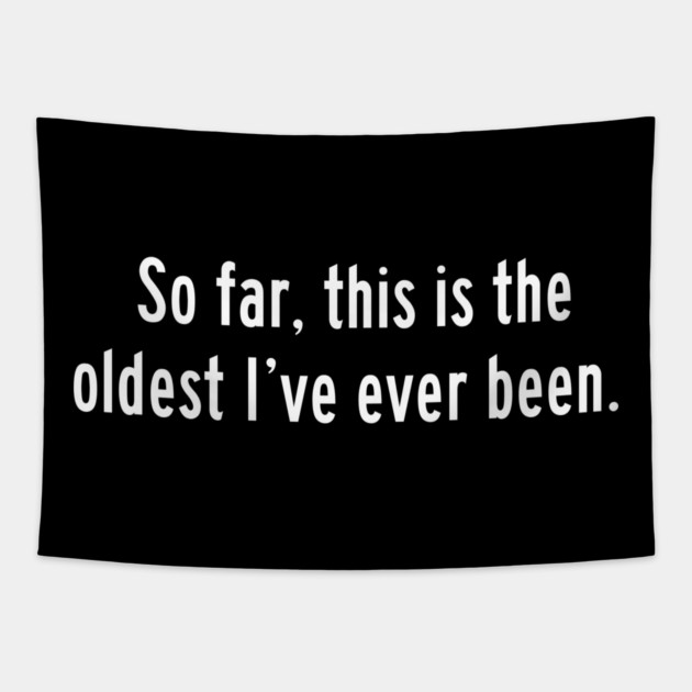 So far, this is the oldest I've ever been Tapestry by Litehouse Tees