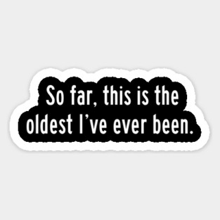 So far, this is the oldest I've ever been Magnet