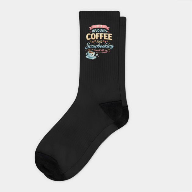 If It Involves Coffee And Scrapbooking Count Me In Socks by ArtistTee ⭐⭐⭐⭐⭐