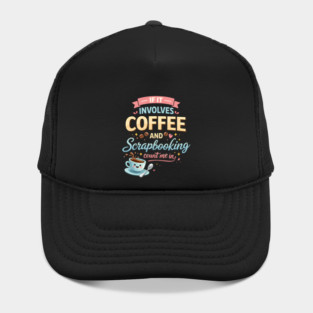 If It Involves Coffee And Scrapbooking Count Me In Hat