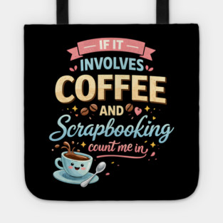 If It Involves Coffee And Scrapbooking Count Me In Tote