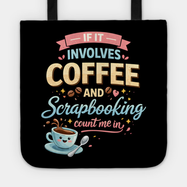 If It Involves Coffee And Scrapbooking Count Me In Tote by ArtistTee ⭐⭐⭐⭐⭐