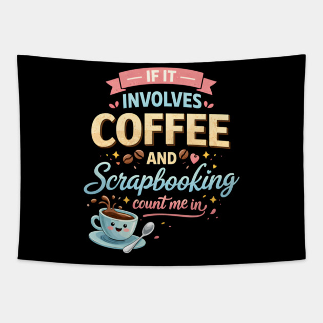 If It Involves Coffee And Scrapbooking Count Me In Tapestry by ArtistTee ⭐⭐⭐⭐⭐