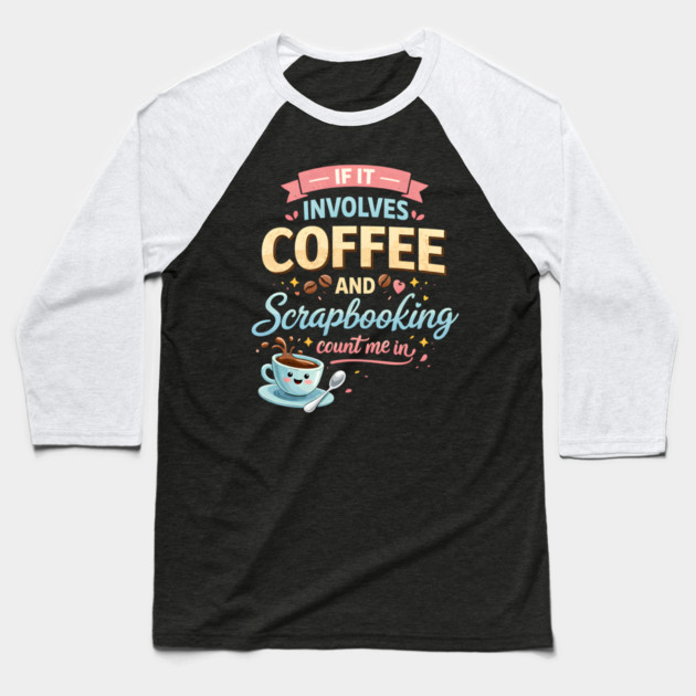 If It Involves Coffee And Scrapbooking Count Me In Baseball T-Shirt by ArtistTee ⭐⭐⭐⭐⭐