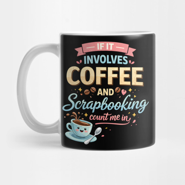 If It Involves Coffee And Scrapbooking Count Me In by ArtistTee ⭐⭐⭐⭐⭐