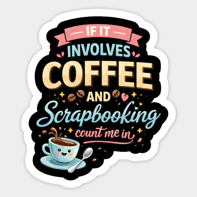If It Involves Coffee And Scrapbooking Count Me In Sticker by ArtistTee ⭐⭐⭐⭐⭐