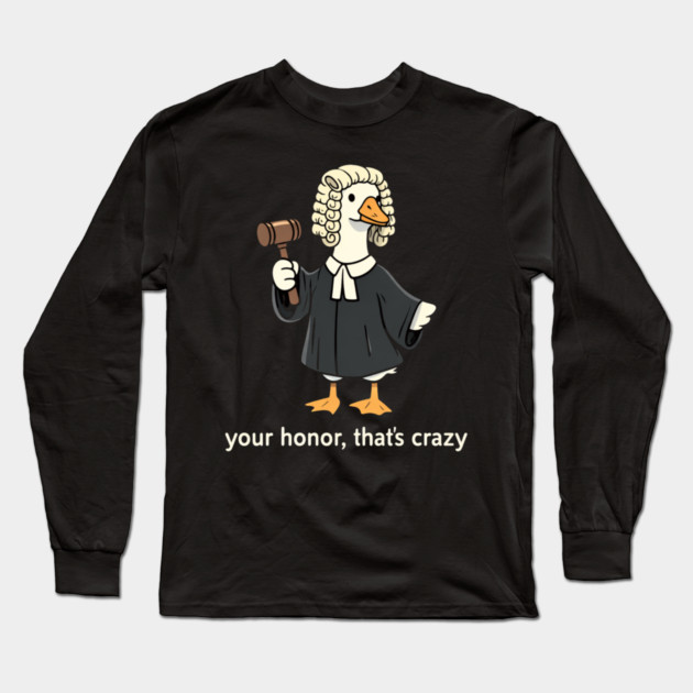 Your Honor, That's Crazy Judge Duck Funny Long Sleeve T-Shirt by ArtistTee ⭐⭐⭐⭐⭐