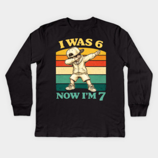 I Was 6 Now I'm 7 Birthday Humor Kids Long Sleeve T-Shirt