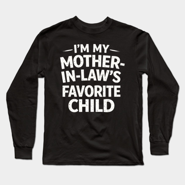 I'm My Mother-In-Law's Favorite Child Funny Family Long Sleeve T-Shirt by ArtistTee ⭐⭐⭐⭐⭐