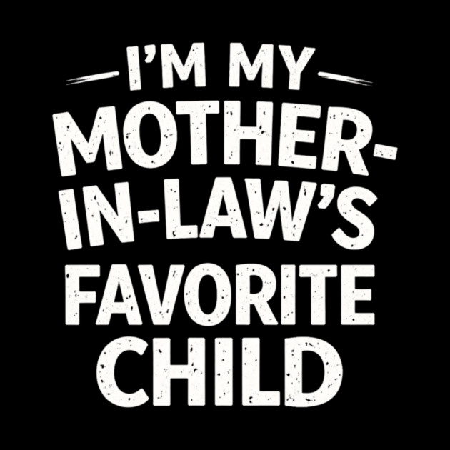 I'm My Mother-In-Law's Favorite Child Funny Family by ArtistTee ⭐⭐⭐⭐⭐