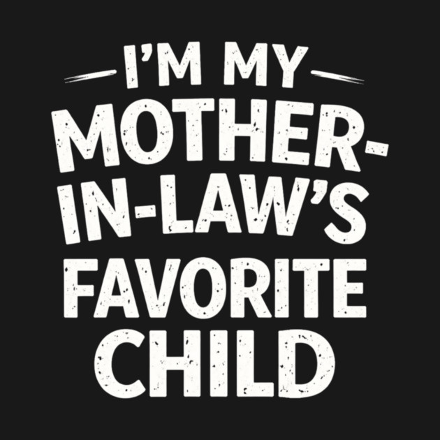 I'm My Mother-In-Law's Favorite Child Funny Family by ArtistTee ⭐⭐⭐⭐⭐