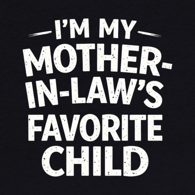 I'm My Mother-In-Law's Favorite Child Funny Family by ArtistTee ⭐⭐⭐⭐⭐