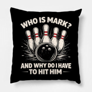 Who Is Mark? And Why Do I Have To Hit Him Bowling Humor Pillow