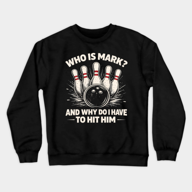 Who Is Mark? And Why Do I Have To Hit Him Bowling Humor Crewneck Sweatshirt by ArtistTee ⭐⭐⭐⭐⭐