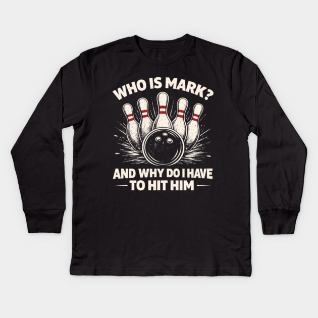 Who Is Mark? And Why Do I Have To Hit Him Bowling Humor Kids Long Sleeve T-Shirt by ArtistTee ⭐⭐⭐⭐⭐