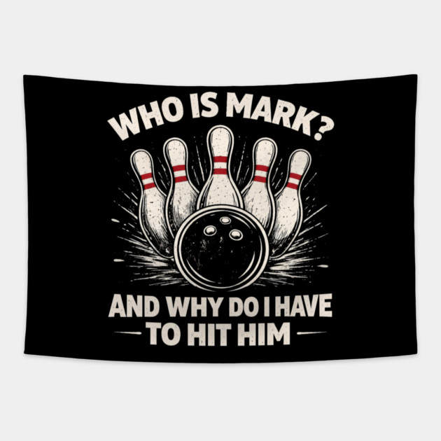 Who Is Mark? And Why Do I Have To Hit Him Bowling Humor Tapestry by ArtistTee ⭐⭐⭐⭐⭐
