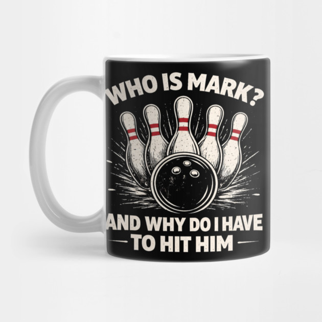 Who Is Mark? And Why Do I Have To Hit Him Bowling Humor by ArtistTee ⭐⭐⭐⭐⭐