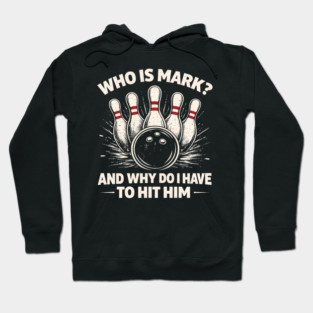 Who Is Mark? And Why Do I Have To Hit Him Bowling Humor Hoodie