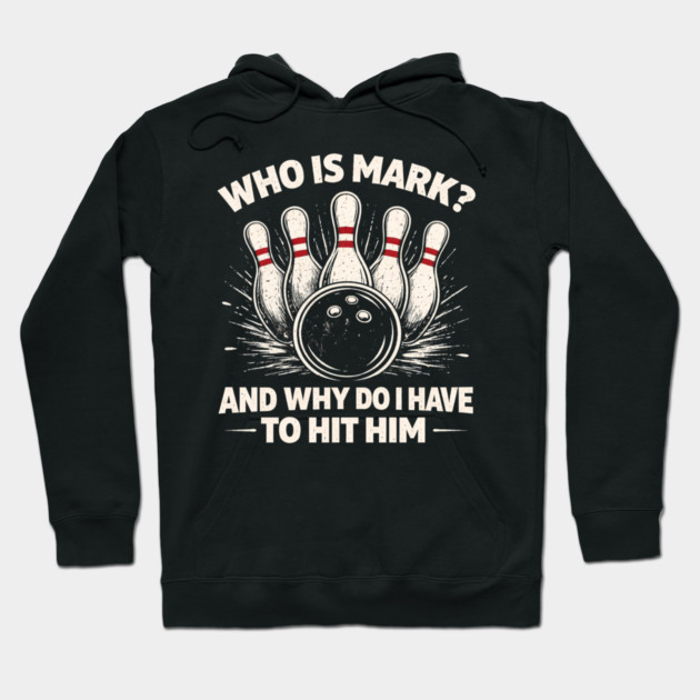 Who Is Mark? And Why Do I Have To Hit Him Bowling Humor Hoodie by ArtistTee ⭐⭐⭐⭐⭐