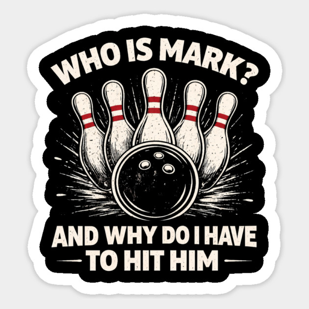 Who Is Mark? And Why Do I Have To Hit Him Bowling Humor Sticker by ArtistTee ⭐⭐⭐⭐⭐