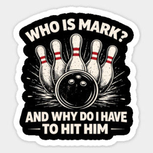 Who Is Mark? And Why Do I Have To Hit Him Bowling Humor Magnet