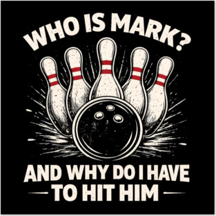 Who Is Mark? And Why Do I Have To Hit Him Bowling Humor Posters and Art