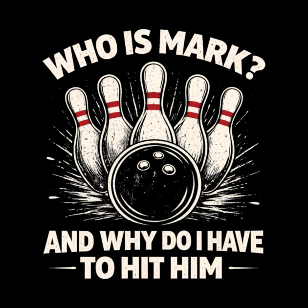 Who Is Mark? And Why Do I Have To Hit Him Bowling Humor by ArtistTee ⭐⭐⭐⭐⭐