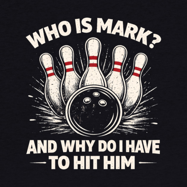 Who Is Mark? And Why Do I Have To Hit Him Bowling Humor by ArtistTee ⭐⭐⭐⭐⭐