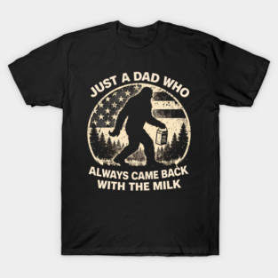 Just A Dad Who Always Came Back With The Milk Bigfoot Humor T-Shirt
