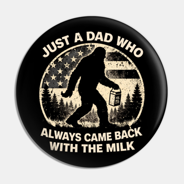 Just A Dad Who Always Came Back With The Milk Bigfoot Humor Pin by ArtistTee ⭐⭐⭐⭐⭐