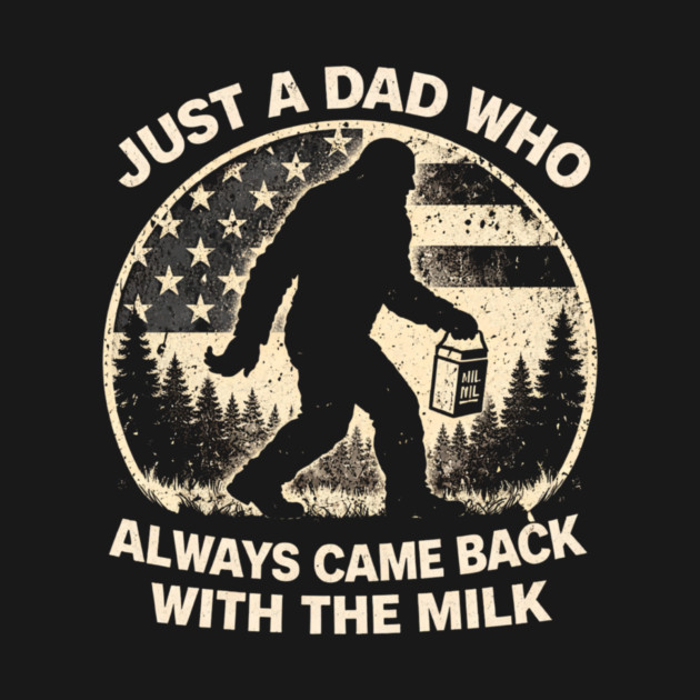 Just A Dad Who Always Came Back With The Milk Bigfoot Humor by ArtistTee ⭐⭐⭐⭐⭐