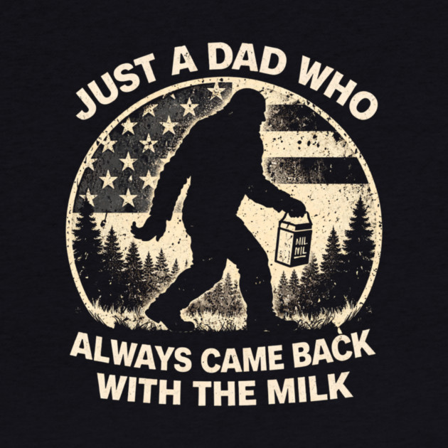 Just A Dad Who Always Came Back With The Milk Bigfoot Humor by ArtistTee ⭐⭐⭐⭐⭐