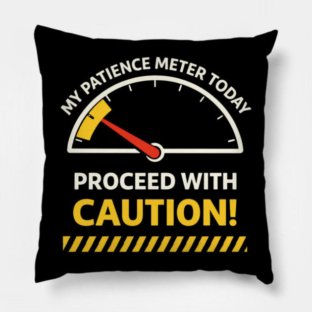 My Patience Meter Today Proceed With Caution Office Humor Pillow by ArtistTee ⭐⭐⭐⭐⭐