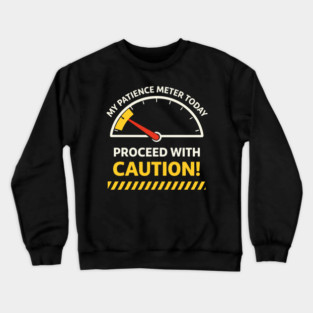 My Patience Meter Today Proceed With Caution Office Humor Crewneck Sweatshirt