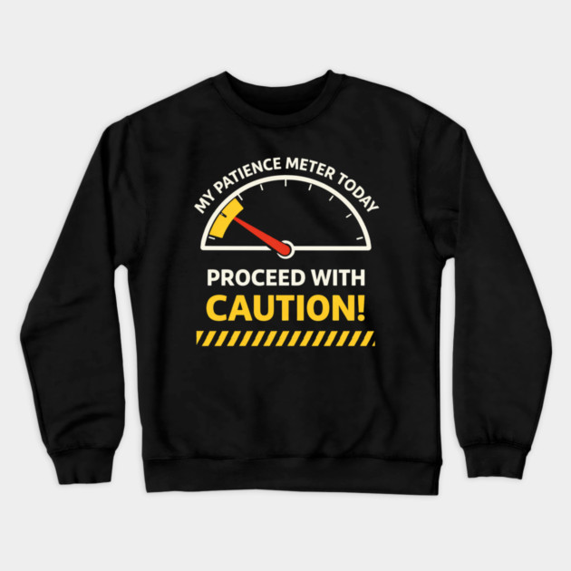 My Patience Meter Today Proceed With Caution Office Humor Crewneck Sweatshirt by ArtistTee ⭐⭐⭐⭐⭐