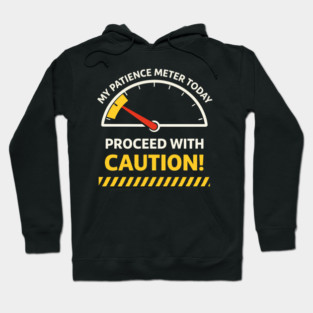 My Patience Meter Today Proceed With Caution Office Humor Hoodie