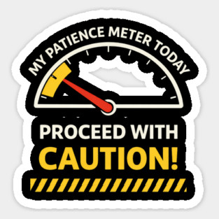 My Patience Meter Today Proceed With Caution Office Humor Sticker