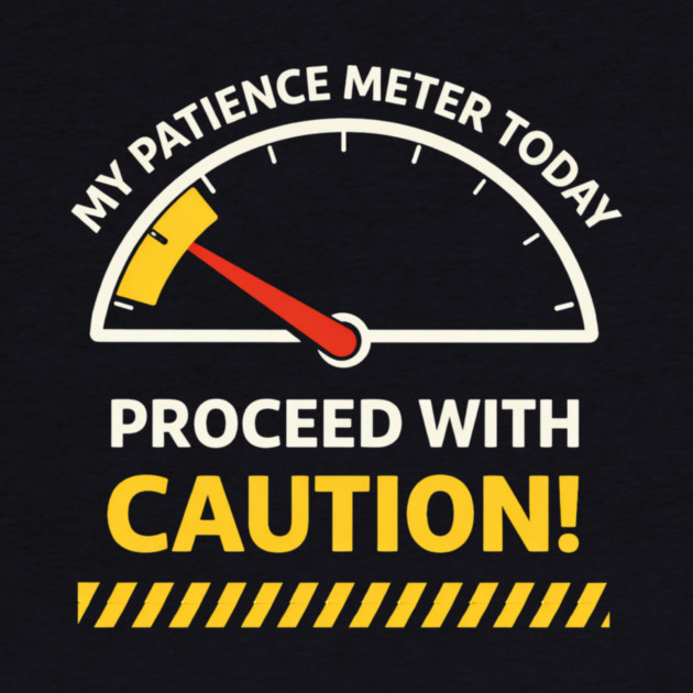 My Patience Meter Today Proceed With Caution Office Humor by ArtistTee ⭐⭐⭐⭐⭐