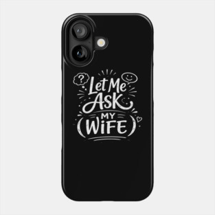 Let Me Ask My Wife Relationship Humor Phone Case