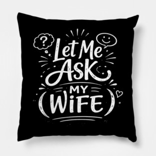 Let Me Ask My Wife Relationship Humor Pillow