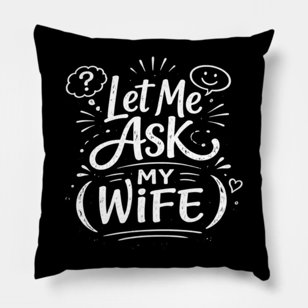 Let Me Ask My Wife Relationship Humor Pillow by ArtistTee ⭐⭐⭐⭐⭐