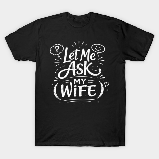 Let Me Ask My Wife Relationship Humor T-Shirt by ArtistTee ⭐⭐⭐⭐⭐