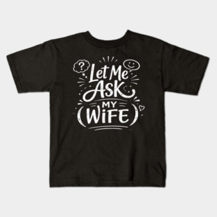 Let Me Ask My Wife Relationship Humor Kids T-Shirt