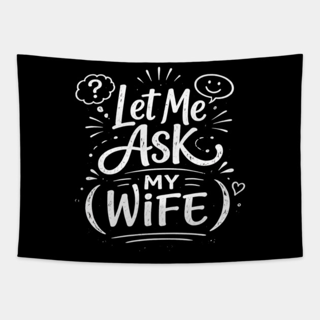 Let Me Ask My Wife Relationship Humor Tapestry by ArtistTee ⭐⭐⭐⭐⭐