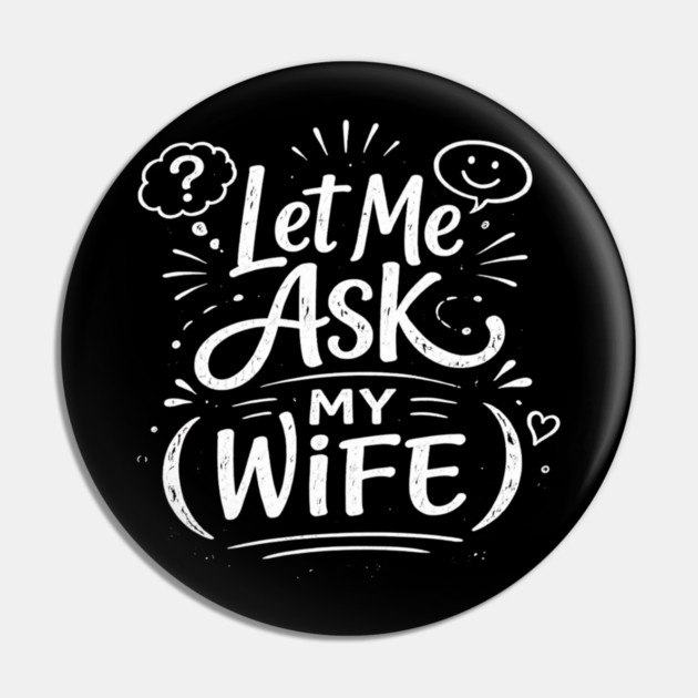 Let Me Ask My Wife Relationship Humor Pin by ArtistTee ⭐⭐⭐⭐⭐