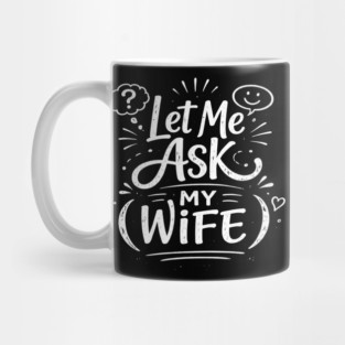 Let Me Ask My Wife Relationship Humor Mug
