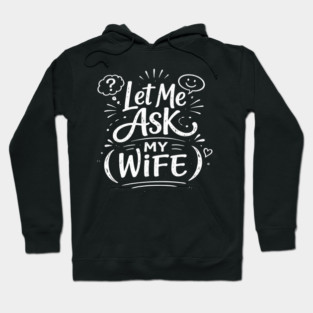 Let Me Ask My Wife Relationship Humor Hoodie