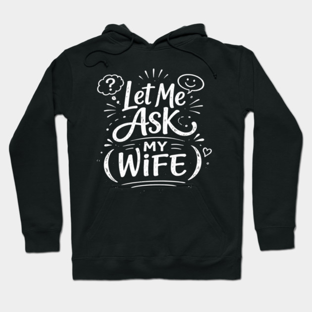 Let Me Ask My Wife Relationship Humor Hoodie by ArtistTee ⭐⭐⭐⭐⭐