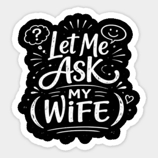 Let Me Ask My Wife Relationship Humor Sticker